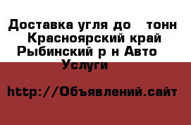 Доставка угля до 6 тонн - Красноярский край, Рыбинский р-н Авто » Услуги   